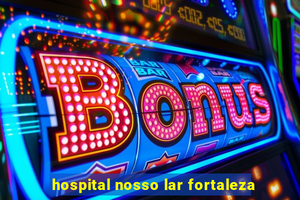 hospital nosso lar fortaleza